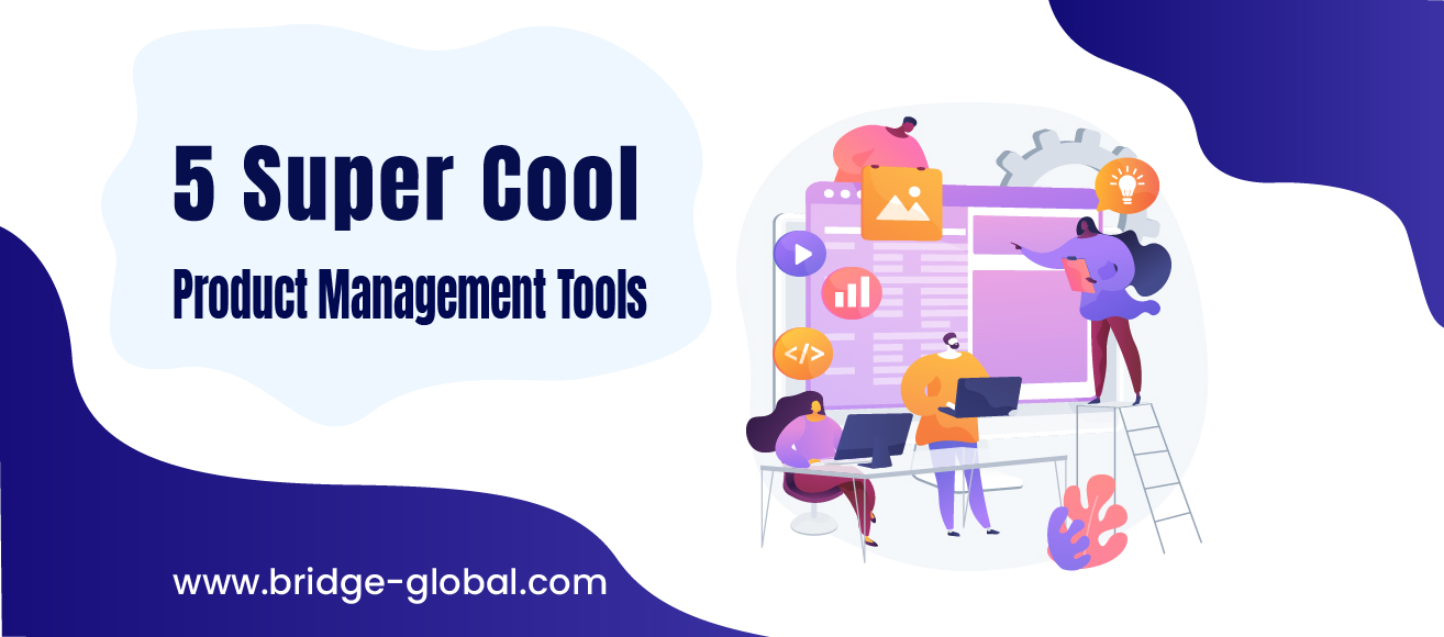 5 Top Product Management Tools to Round Up Your Product Management Skills